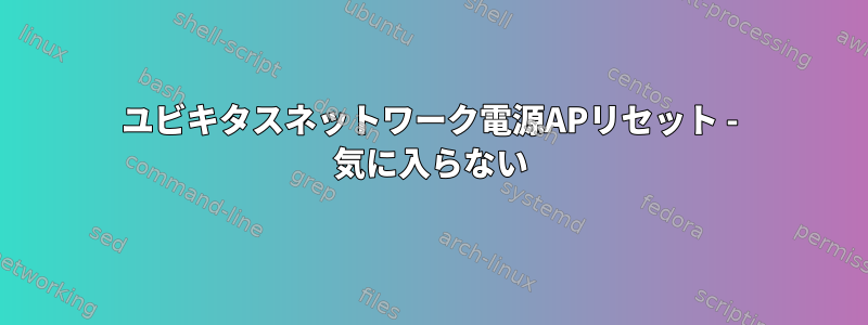 ユビキタスネットワーク電源APリセット - 気に入らない