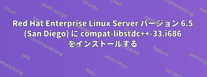 Red Hat Enterprise Linux Server バージョン 6.5 (San Diego) に compat-libstdc++-33.i686 をインストールする