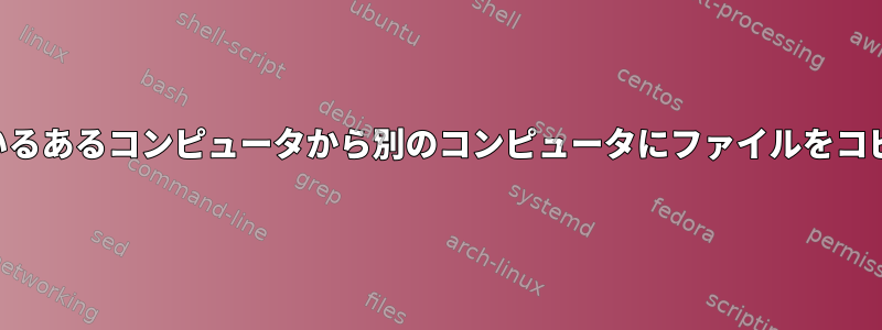 SSH経由で接続されているあるコンピュータから別のコンピュータにファイルをコピーしてインポートする