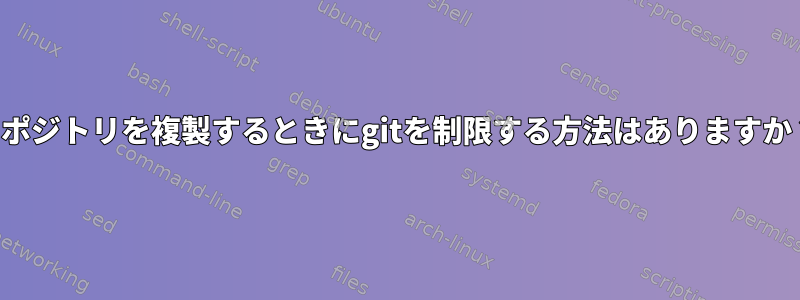 リポジトリを複製するときにgitを制限する方法はありますか？