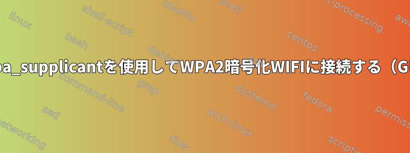 Linuxでwpa_supplicantを使用してWPA2暗号化WIFIに接続する（GUIは不要）