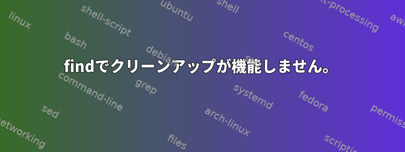 findでクリーンアップが機能しません。