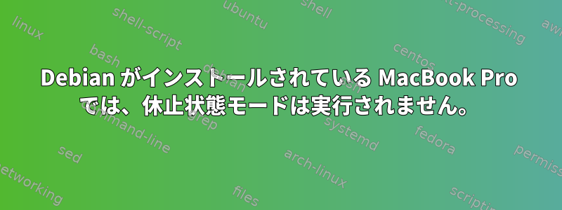 Debian がインストールされている MacBook Pro では、休止状態モードは実行されません。