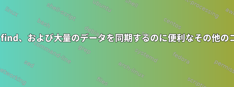 rsync、find、および大量のデータを同期するのに便利なその他のコマンド