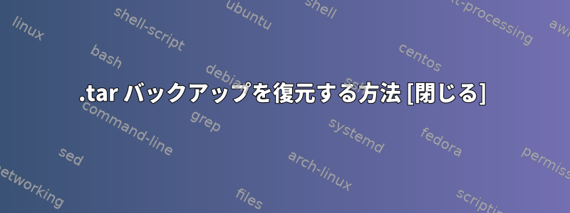 .tar バックアップを復元する方法 [閉じる]