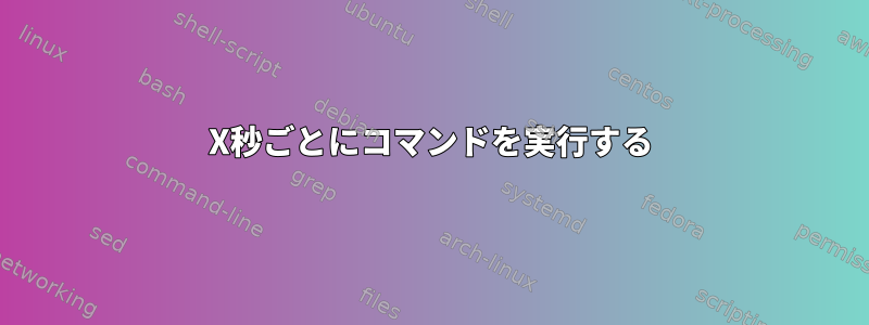 X秒ごとにコマンドを実行する