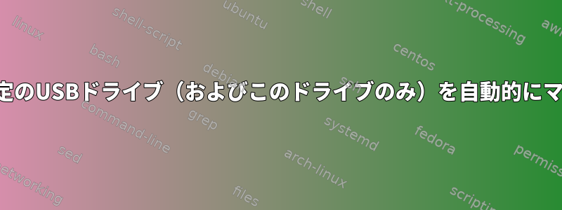 接続時に特定のオプションを使用して特定のUSBドライブ（およびこのドライブのみ）を自動的にマウントするにはどうすればよいですか？