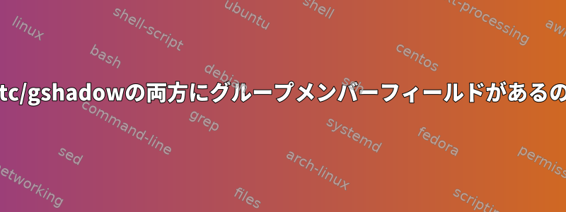 /etc/groupと/etc/gshadowの両方にグループメンバーフィールドがあるのはなぜですか？