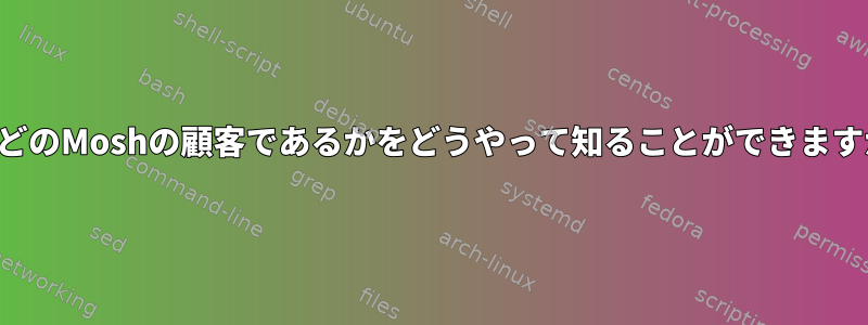 私がどのMoshの顧客であるかをどうやって知ることができますか？