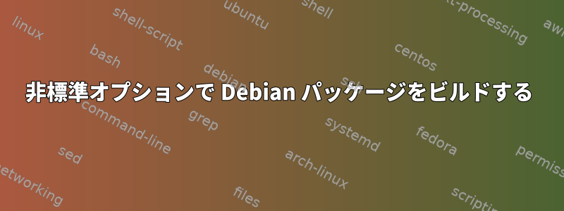 非標準オプションで Debian パッケージをビルドする