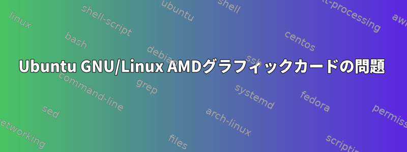 Ubuntu GNU/Linux AMDグラフィックカードの問題