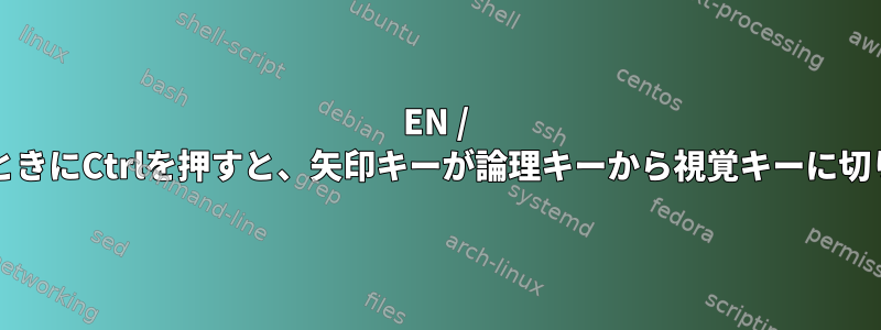 EN / HEレイアウトを使用するときにCtrlを押すと、矢印キーが論理キーから視覚キーに切り替わるのはなぜですか？