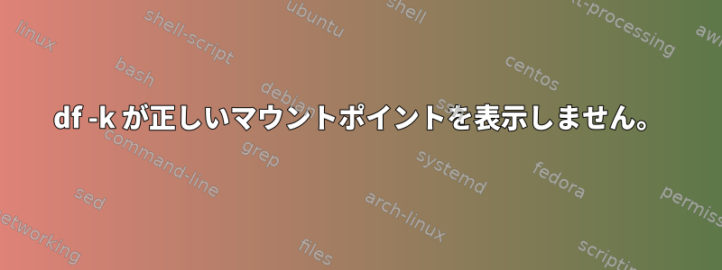 df -k が正しいマウントポイントを表示しません。