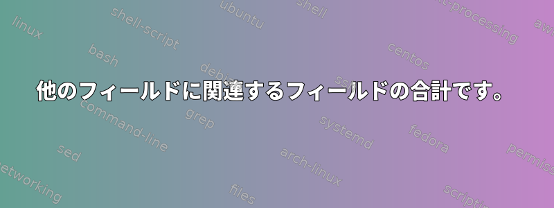 他のフィールドに関連するフィールドの合計です。