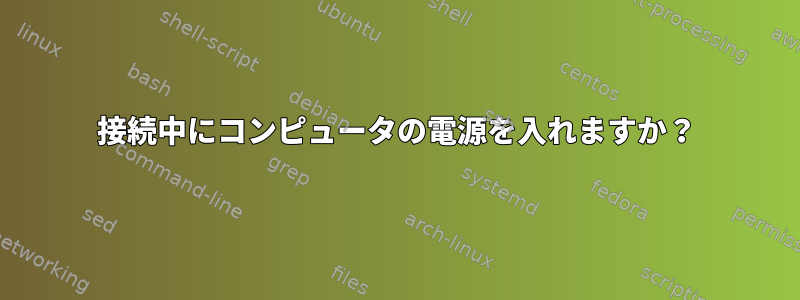 接続中にコンピュータの電源を入れますか？