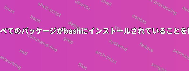 リストされているすべてのパッケージがbashにインストールされていることを確認してください。