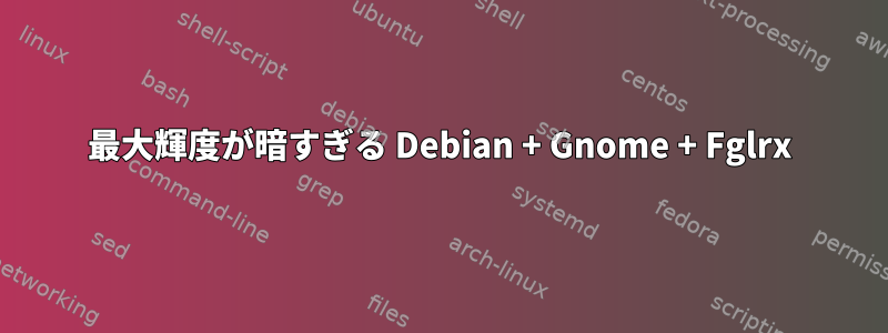 最大輝度が暗すぎる Debian + Gnome + Fglrx