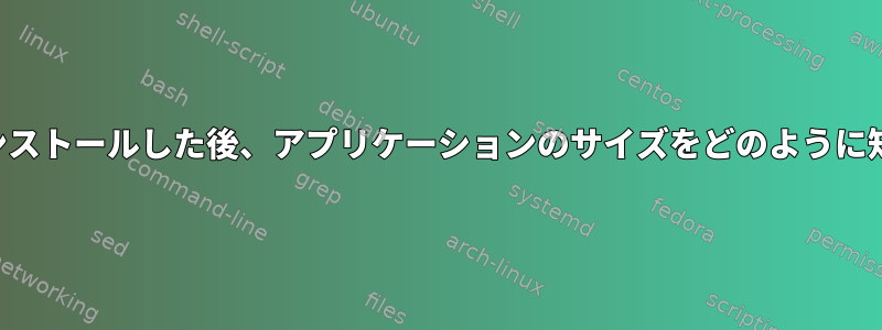 アプリケーションをインストールした後、アプリケーションのサイズをどのように知ることができますか？