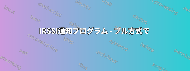 IRSSI通知プログラム - プル方式で