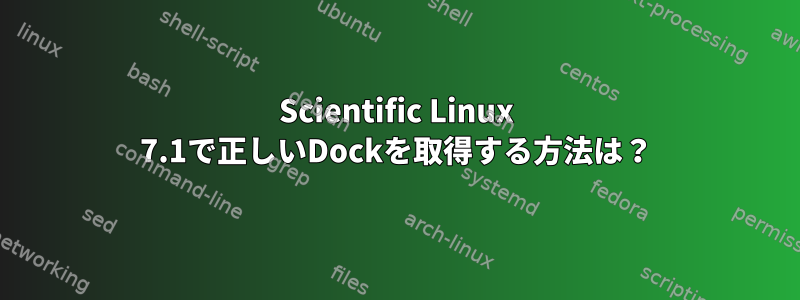 Scientific Linux 7.1で正しいDockを取得する方法は？