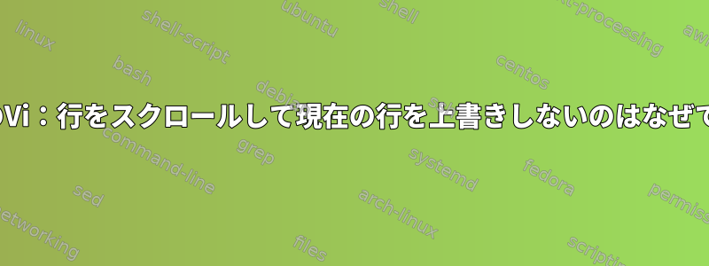 XenixのVi：行をスクロールして現在の行を上書きしないのはなぜですか？