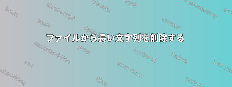 ファイルから長い文字列を削除する