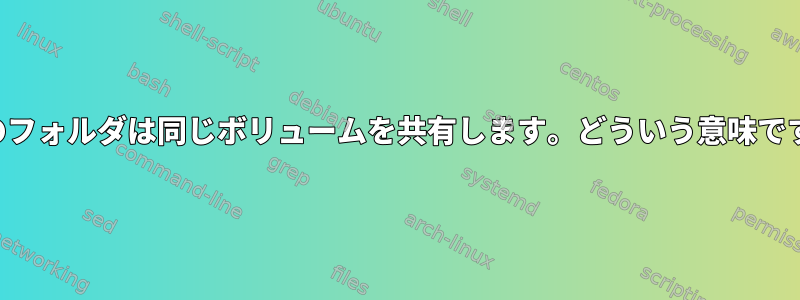 両方のフォルダは同じボリュームを共有します。どういう意味ですか？