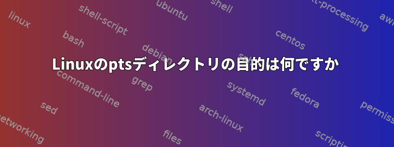 Linuxのptsディレクトリの目的は何ですか