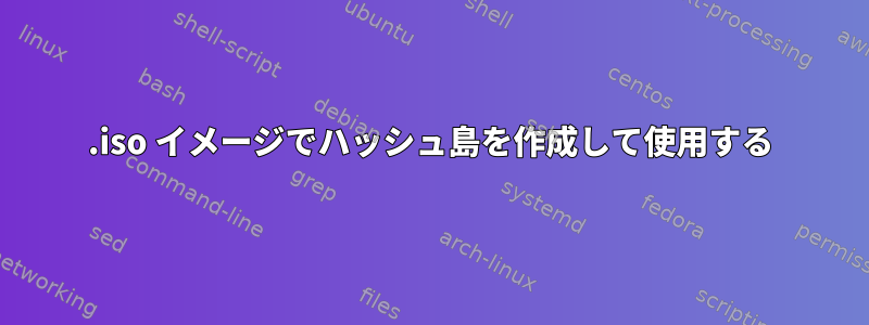 .iso イメージでハッシュ島を作成して使用する