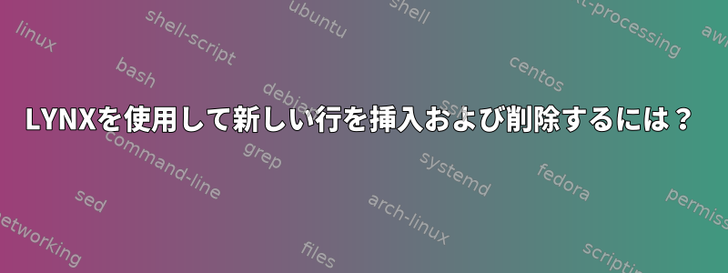 LYNXを使用して新しい行を挿入および削除するには？