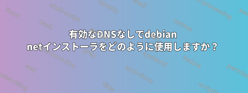 有効なDNSなしでdebian netインストーラをどのように使用しますか？