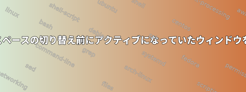 再切り替え時にワークスペースの切り替え前にアクティブになっていたウィンドウをアクティブにします。