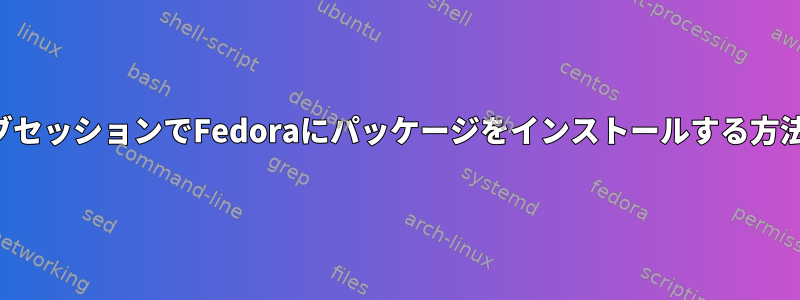 ライブセッションでFedoraにパッケージをインストールする方法は？