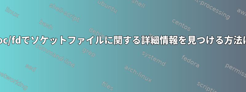 /proc/fdでソケットファイルに関する詳細情報を見つける方法は？