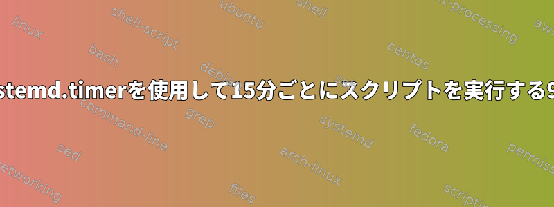 Systemd.timerを使用して15分ごとにスクリプトを実行する9-4