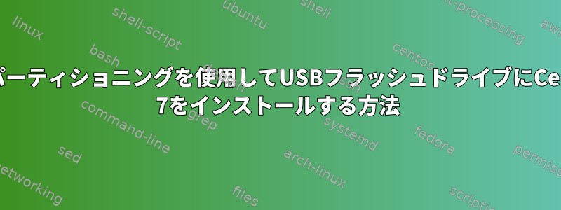 手動パーティショニングを使用してUSBフラッシュドライブにCentOS 7をインストールする方法