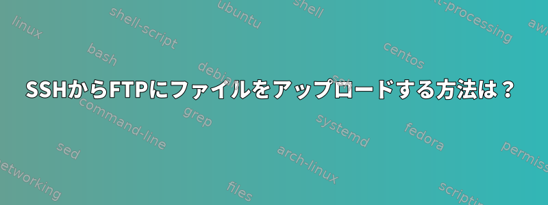 SSHからFTPにファイルをアップロードする方法は？