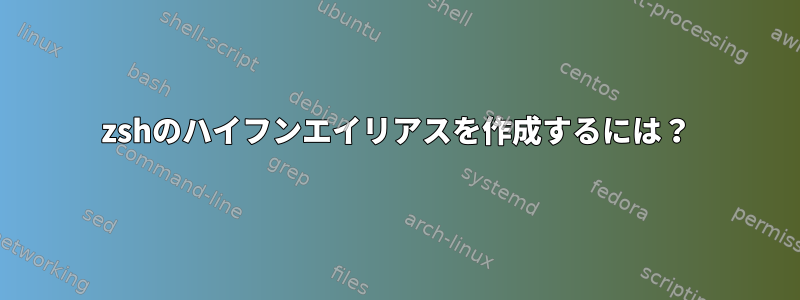 zshのハイフンエイリアスを作成するには？