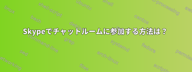 Skypeでチャットルームに参加する方法は？