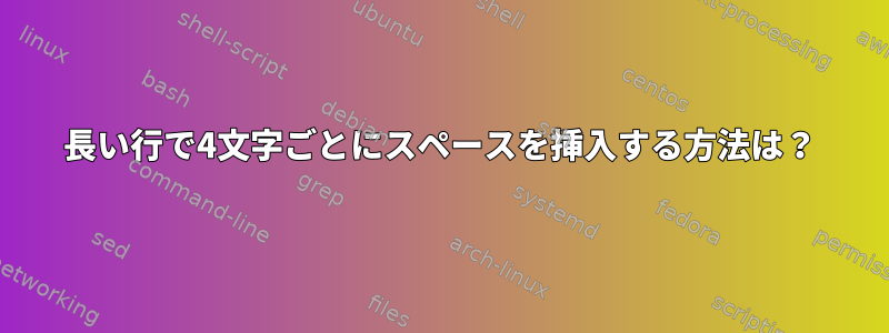 長い行で4文字ごとにスペースを挿入する方法は？