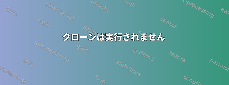 クローンは実行されません