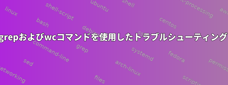 grepおよびwcコマンドを使用したトラブルシューティング