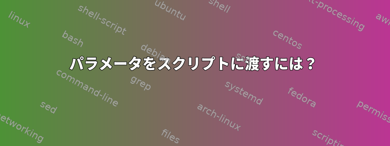 パラメータをスクリプトに渡すには？