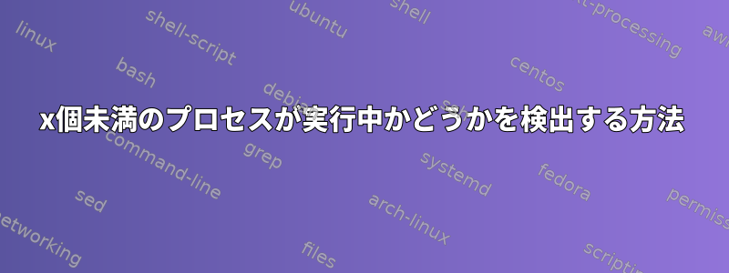 x個未満のプロセスが実行中かどうかを検出する方法