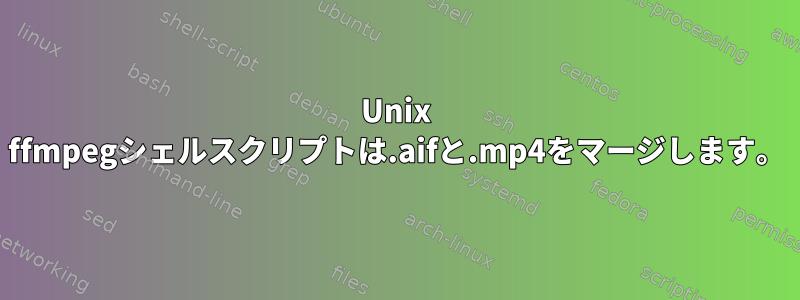 Unix ffmpegシェルスクリプトは.aifと.mp4をマージします。