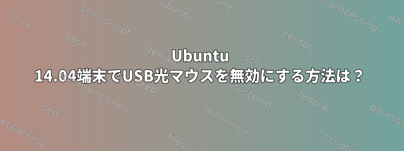 Ubuntu 14.04端末でUSB光マウスを無効にする方法は？