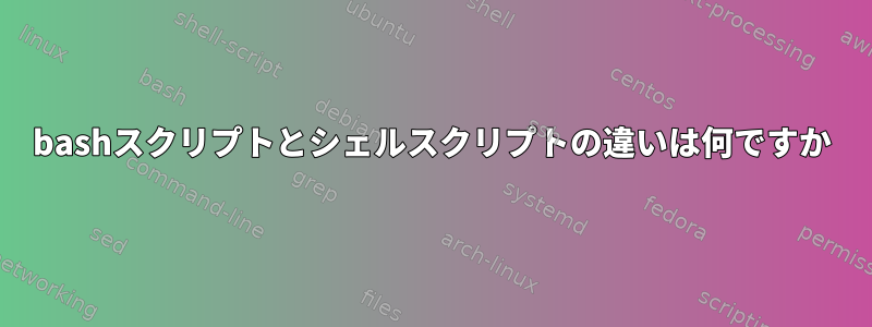 bashスクリプトとシェルスクリプトの違いは何ですか