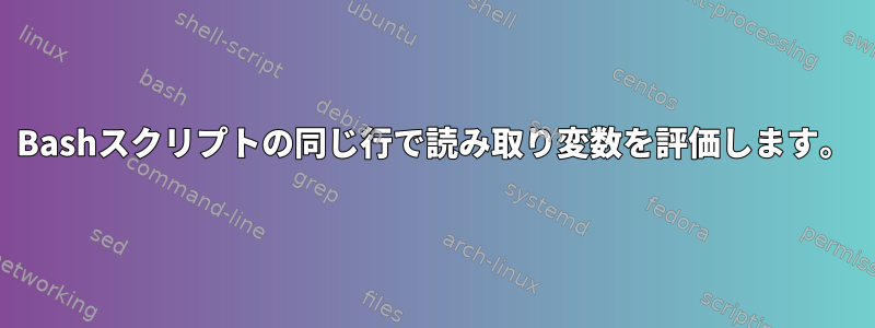 Bashスクリプトの同じ行で読み取り変数を評価します。