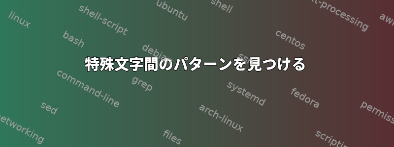 特殊文字間のパターンを見つける