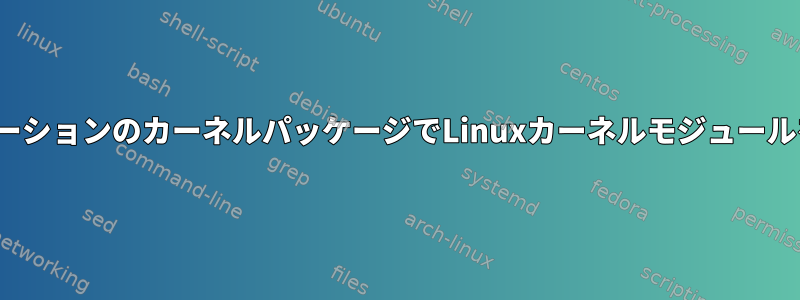 LinuxディストリビューションのカーネルパッケージでLinuxカーネルモジュールを有効にする方法は？